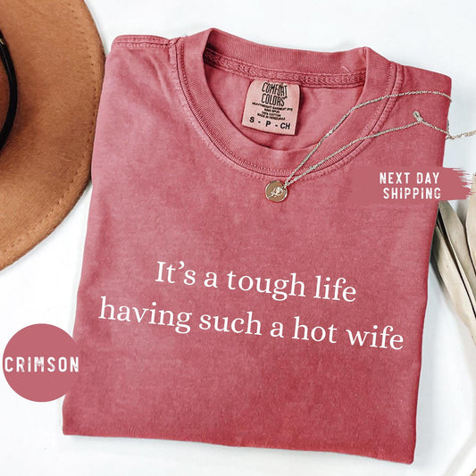 Comfort Colors® It’s a Tough Life Having Such a Hot Wife T-Shirt, Funny Husband Gift, Sarcastic Marriage Humor Graphic Tee