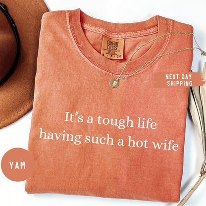 Comfort Colors® It’s a Tough Life Having Such a Hot Wife T-Shirt, Funny Husband Gift, Sarcastic Marriage Humor Graphic Tee