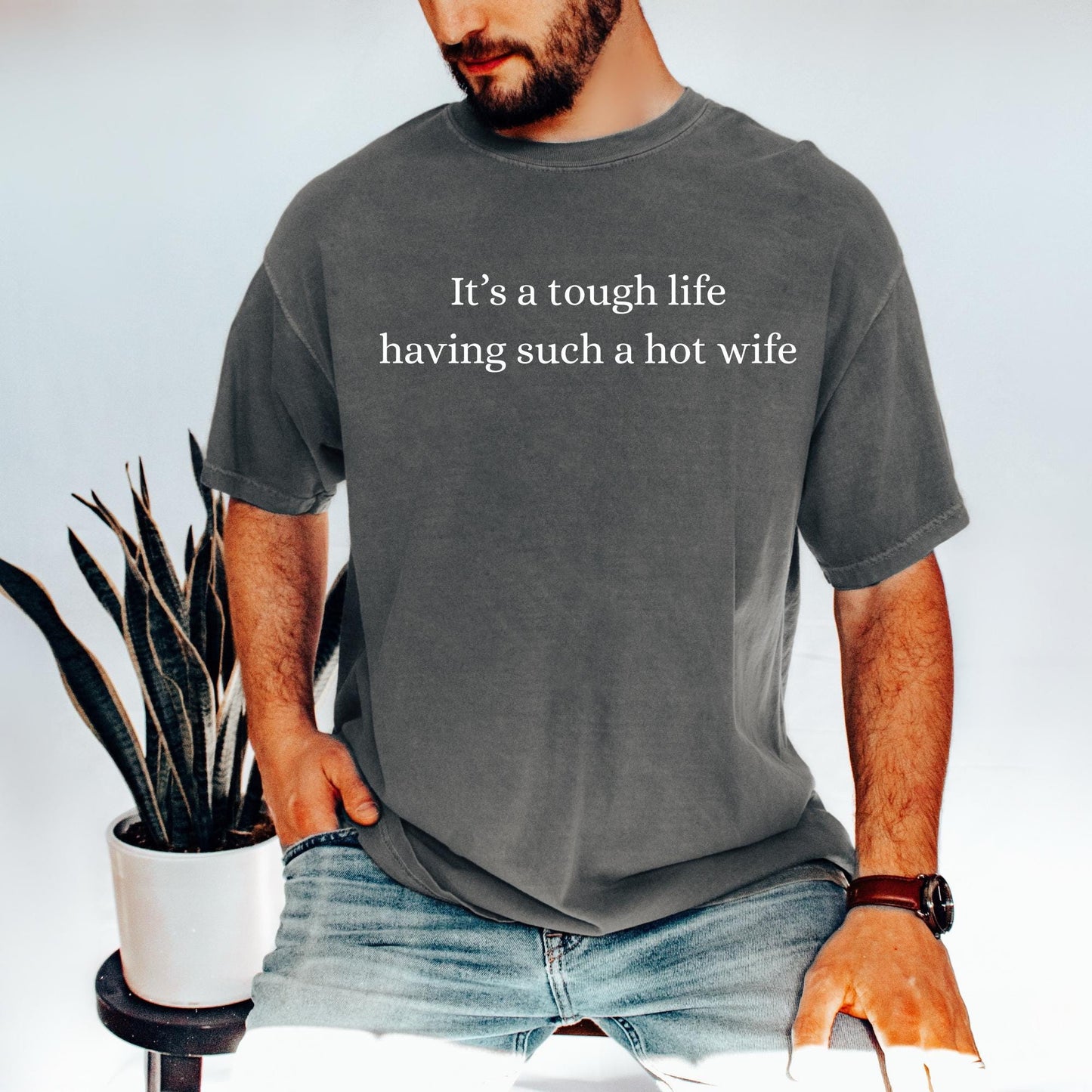 Comfort Colors® It’s a Tough Life Having Such a Hot Wife T-Shirt, Funny Husband Gift, Sarcastic Marriage Humor Graphic Tee