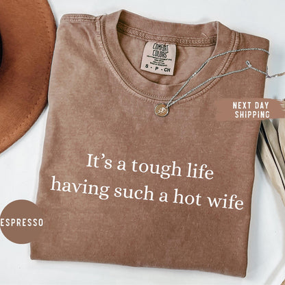 Comfort Colors® It’s a Tough Life Having Such a Hot Wife T-Shirt, Funny Husband Gift, Sarcastic Marriage Humor Graphic Tee