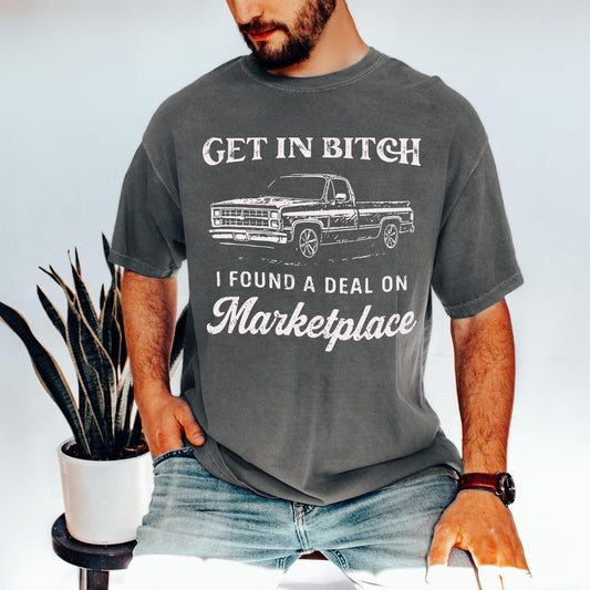 Comfort Colors® Get In Bitch I Found A Deal On Marketplace Meme Shirt