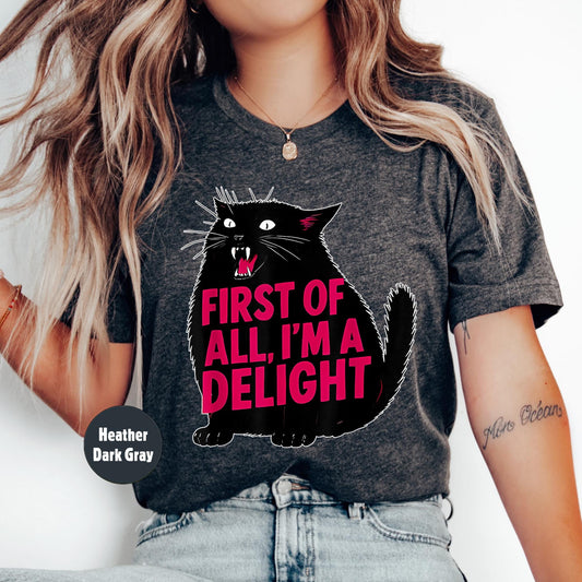 First of All I'm a Delight Shirt Funny Cat Tshirt Sarcastic Quote Shirt Sarcasm Shirt Funny Animal Cat Tee Humor Graphic T-Shirt